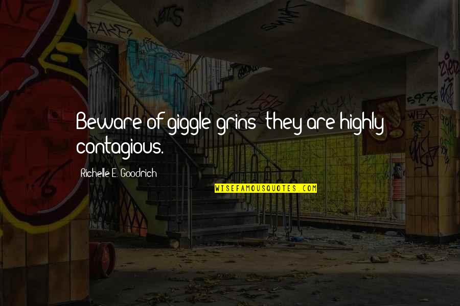 Grins Quotes By Richelle E. Goodrich: Beware of giggle grins; they are highly contagious.