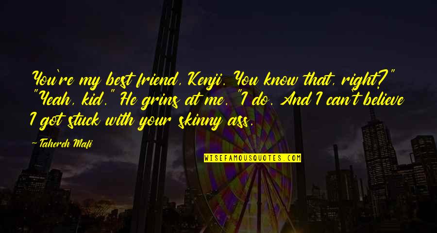 Grins Quotes By Tahereh Mafi: You're my best friend, Kenji. You know that,