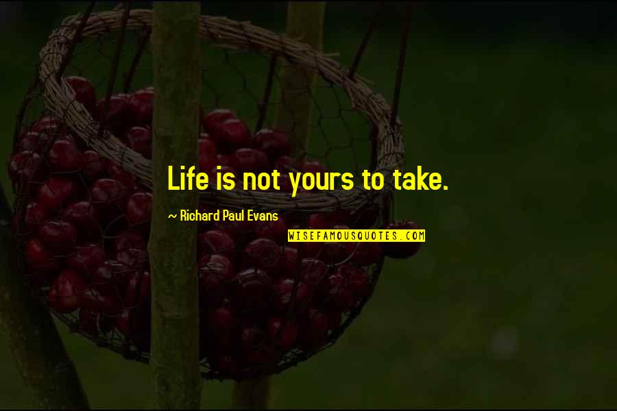 Grinsekatze In English Quotes By Richard Paul Evans: Life is not yours to take. Grinsekatze In English Quotes By Richard Paul Evans: Life is not yours to take.