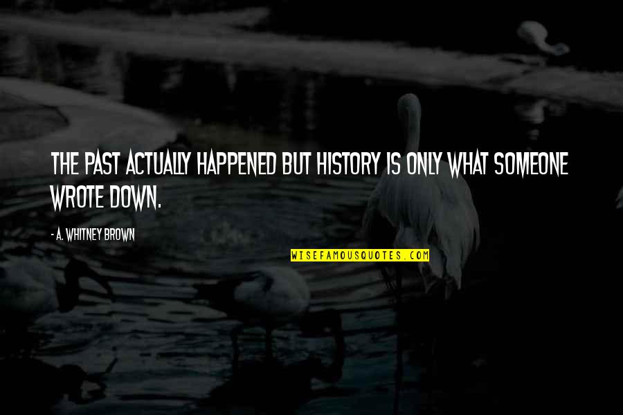 Grinsell Warren Quotes By A. Whitney Brown: The past actually happened but history is only Grinsell Warren Quotes By A. Whitney Brown: The past actually happened but history is only