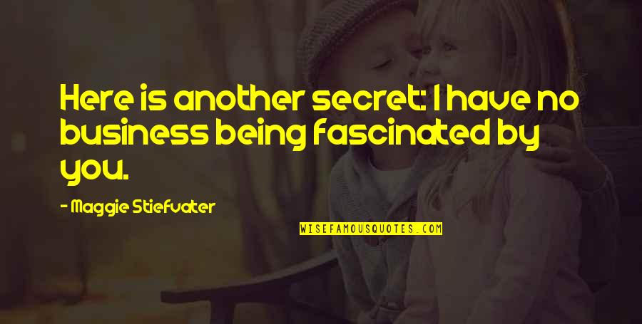 Grinsell Warren Quotes By Maggie Stiefvater: Here is another secret: I have no business Grinsell Warren Quotes By Maggie Stiefvater: Here is another secret: I have no business