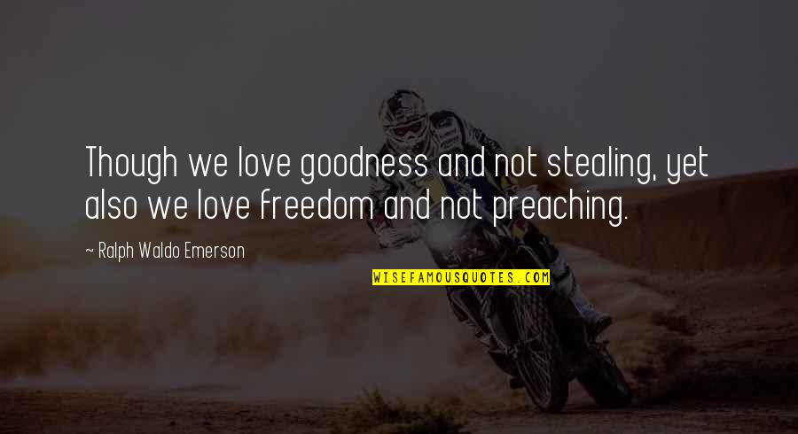 Grinspan Gregg Quotes By Ralph Waldo Emerson: Though we love goodness and not stealing, yet Grinspan Gregg Quotes By Ralph Waldo Emerson: Though we love goodness and not stealing, yet
