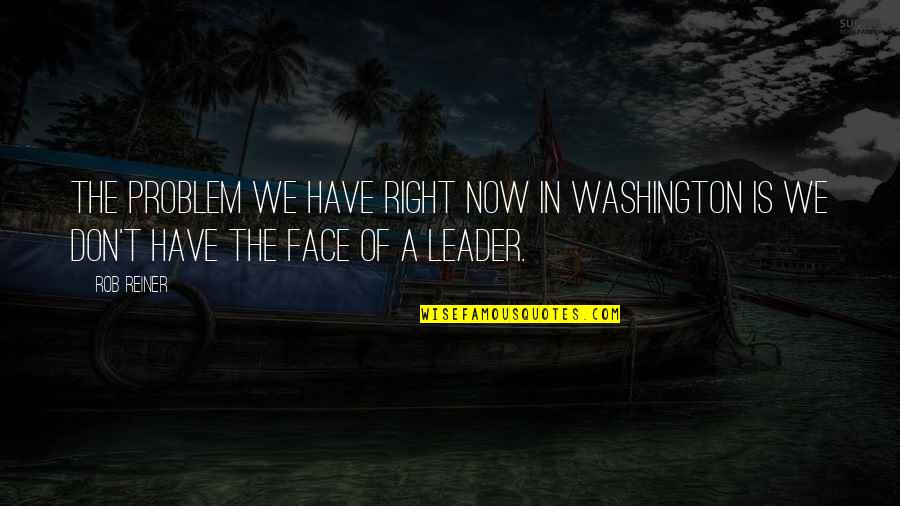 Grinspoon Free Quotes By Rob Reiner: The problem we have right now in Washington