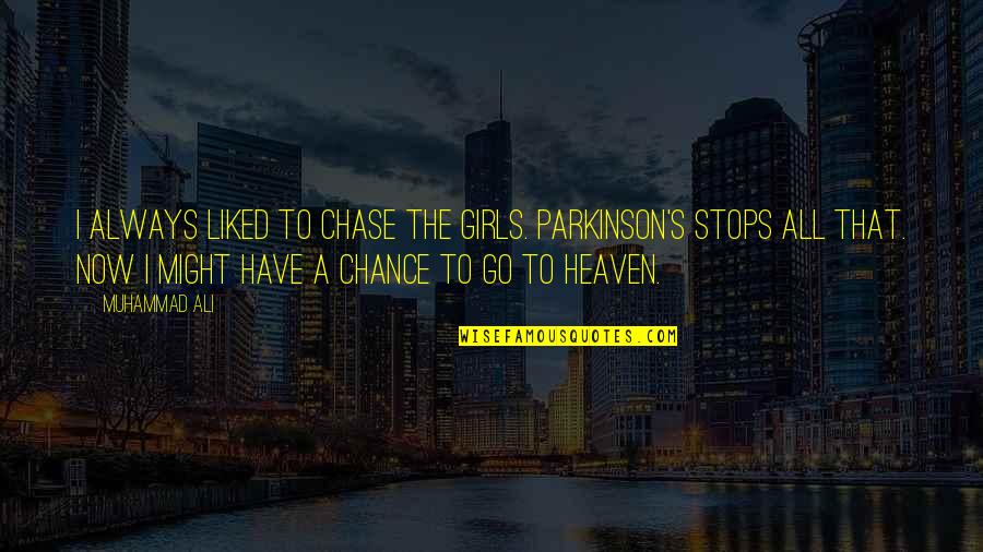 Grinstead Homes Quotes By Muhammad Ali: I always liked to chase the girls. Parkinson's Grinstead Homes Quotes By Muhammad Ali: I always liked to chase the girls. Parkinson's
