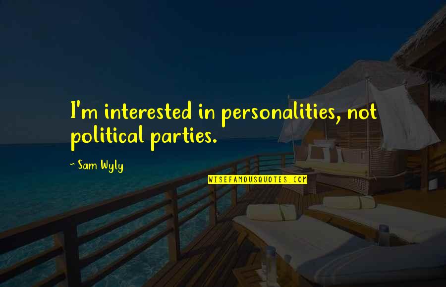 Grinstein House Quotes By Sam Wyly: I'm interested in personalities, not political parties.