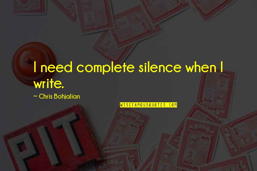 Grinstein Quotes By Chris Bohjalian: I need complete silence when I write.