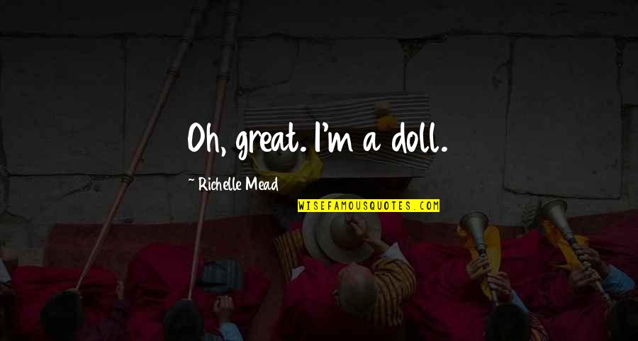 Grinstein Quotes By Richelle Mead: Oh, great. I'm a doll.