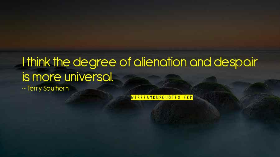 Grinstein Quotes By Terry Southern: I think the degree of alienation and despair