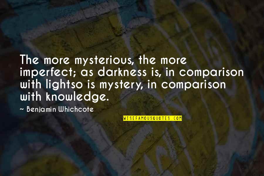 Grint Golf Quotes By Benjamin Whichcote: The more mysterious, the more imperfect; as darkness Grint Golf Quotes By Benjamin Whichcote: The more mysterious, the more imperfect; as darkness