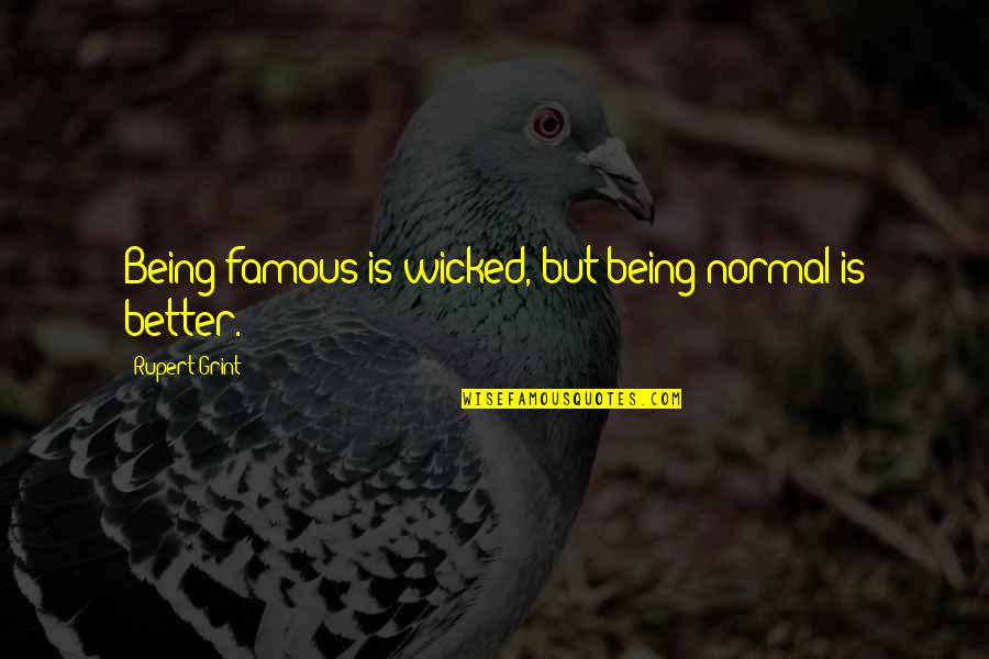 Grint Quotes By Rupert Grint: Being famous is wicked, but being normal is