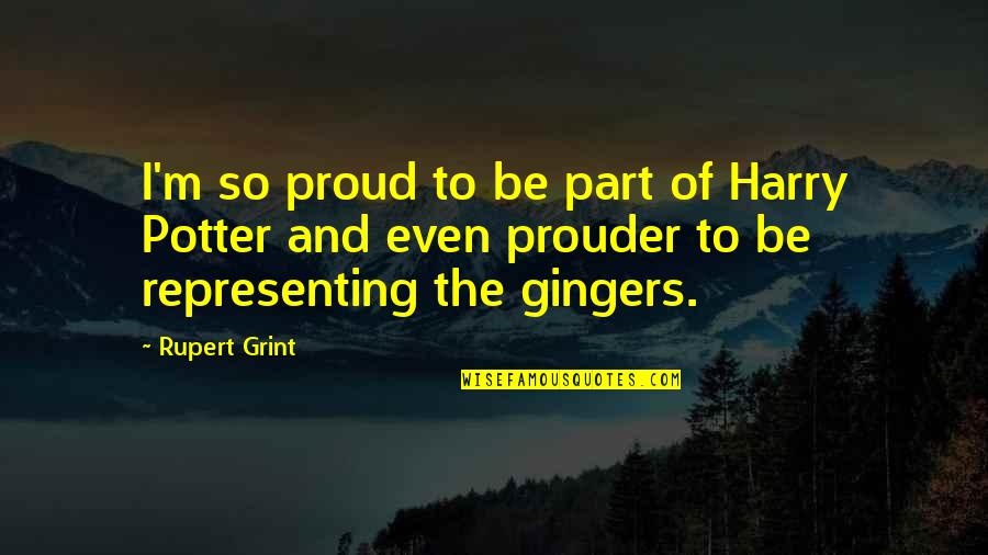Grint Quotes By Rupert Grint: I'm so proud to be part of Harry