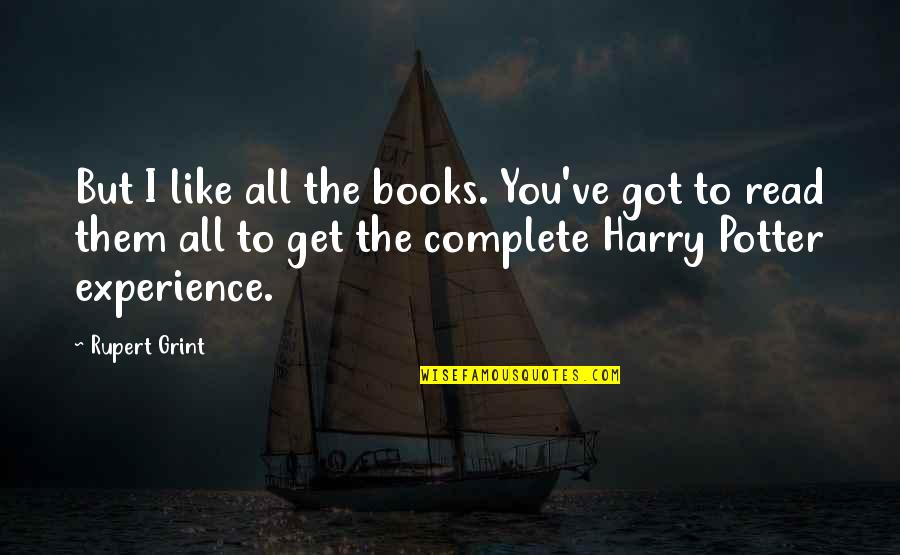 Grint Quotes By Rupert Grint: But I like all the books. You've got
