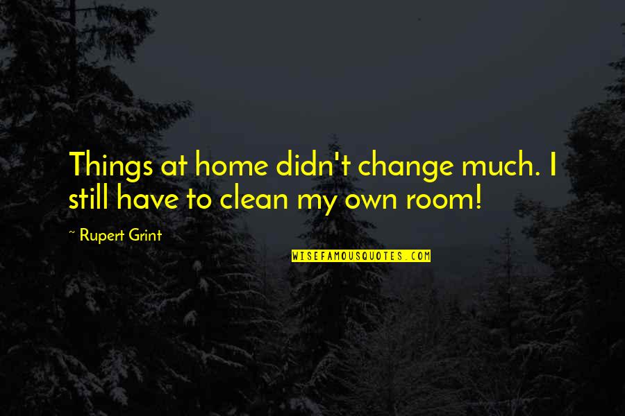 Grint Quotes By Rupert Grint: Things at home didn't change much. I still