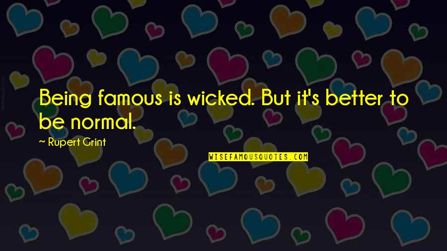 Grint Quotes By Rupert Grint: Being famous is wicked. But it's better to