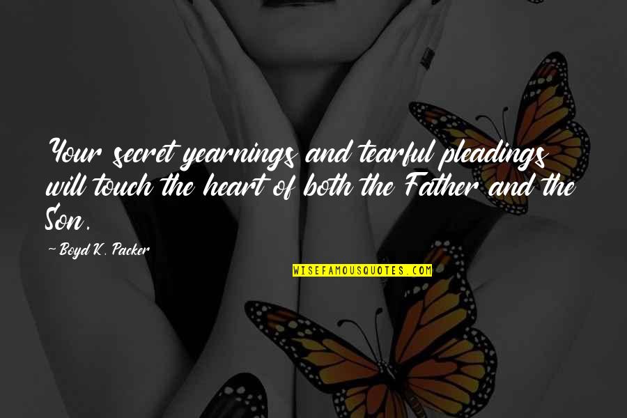 Grinton I Will Quotes By Boyd K. Packer: Your secret yearnings and tearful pleadings will touch Grinton I Will Quotes By Boyd K. Packer: Your secret yearnings and tearful pleadings will touch