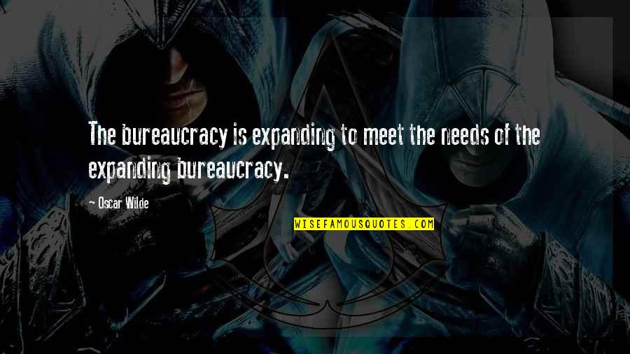 Grinwald Quick Quotes By Oscar Wilde: The bureaucracy is expanding to meet the needs