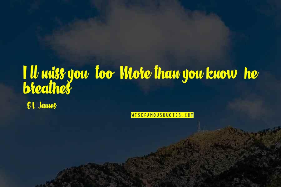 Griots Detailing Quotes By E.L. James: I'll miss you, too. More than you know,