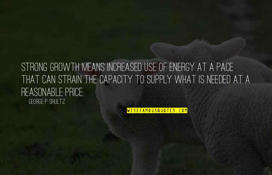Griots Detailing Quotes By George P. Shultz: Strong growth means increased use of energy at