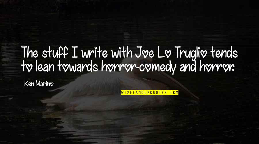 Griots Detailing Quotes By Ken Marino: The stuff I write with Joe Lo Truglio