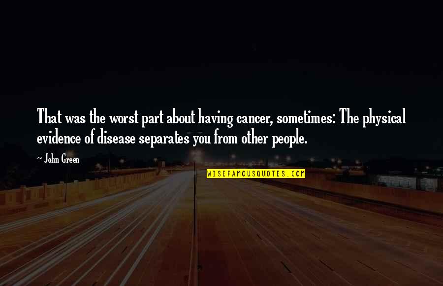 Griots Garage Quotes By John Green: That was the worst part about having cancer,