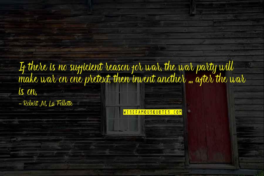 Griots Polisher Quotes By Robert M. La Follette: If there is no sufficient reason for war, Griots Polisher Quotes By Robert M. La Follette: If there is no sufficient reason for war,