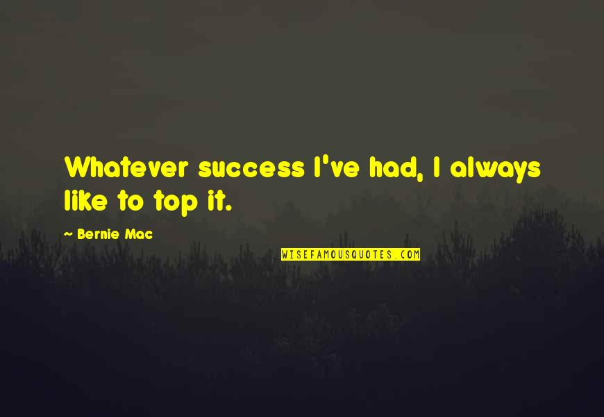 Griots Wax Quotes By Bernie Mac: Whatever success I've had, I always like to