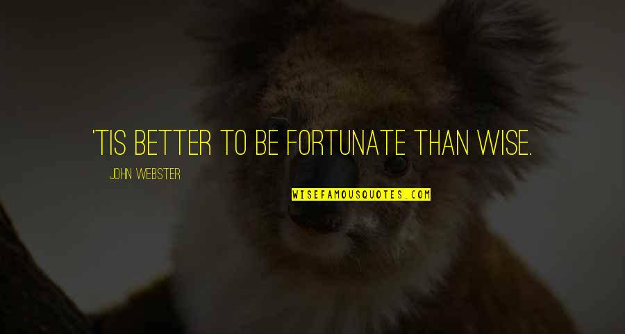 Griots Wax Quotes By John Webster: 'Tis better to be fortunate than wise.