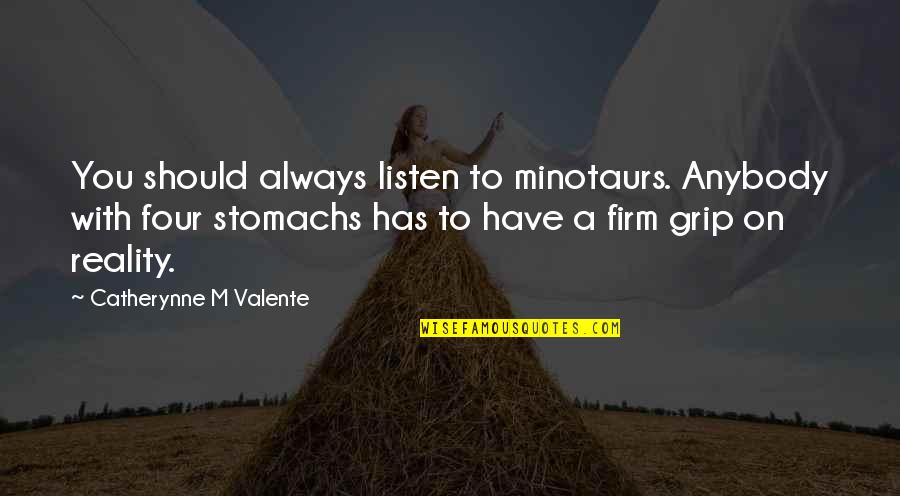 Grip On Reality Quotes By Catherynne M Valente: You should always listen to minotaurs. Anybody with