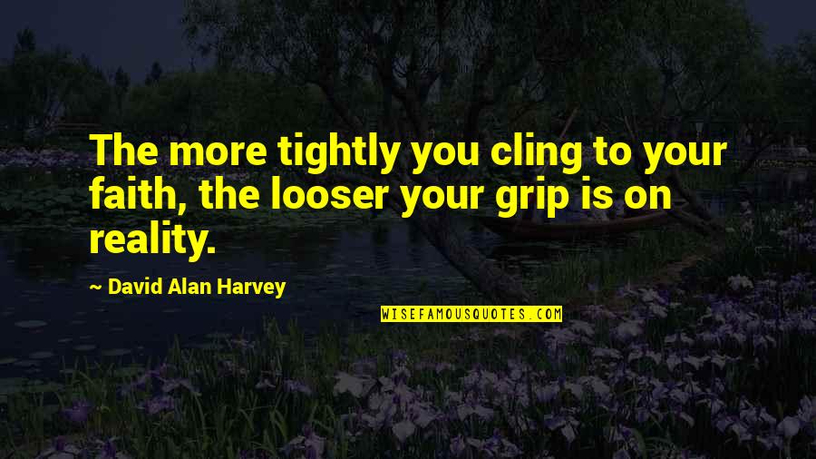 Grip On Reality Quotes By David Alan Harvey: The more tightly you cling to your faith,