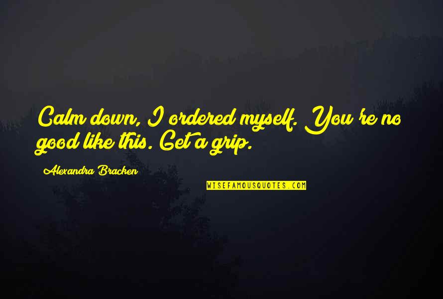 Grip Quotes By Alexandra Bracken: Calm down, I ordered myself. You're no good