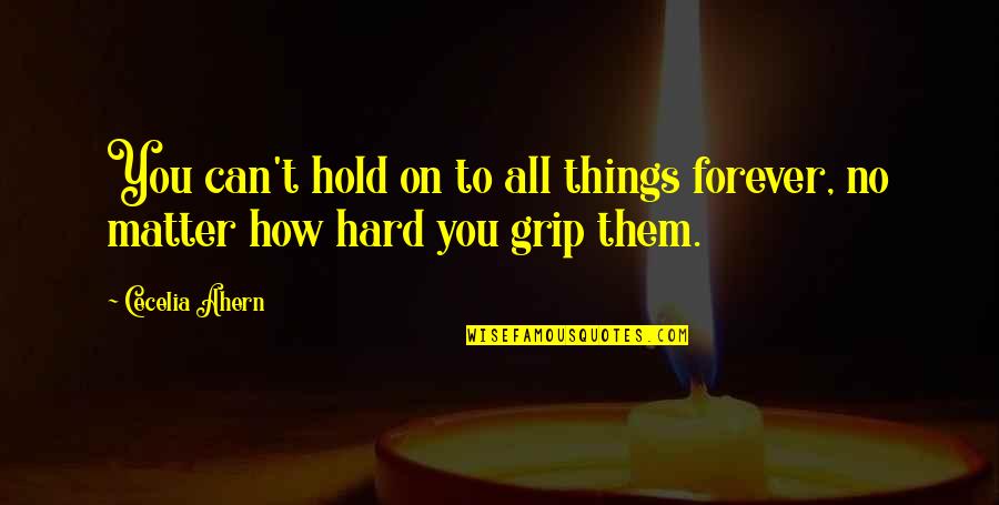 Grip Quotes By Cecelia Ahern: You can't hold on to all things forever,