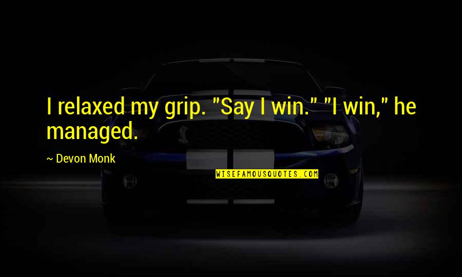 Grip Quotes By Devon Monk: I relaxed my grip. "Say I win." "I