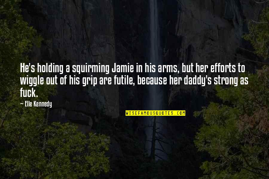 Grip Quotes By Elle Kennedy: He's holding a squirming Jamie in his arms,