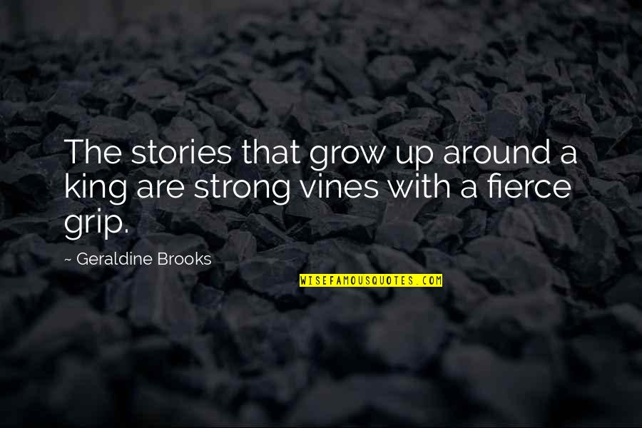 Grip Quotes By Geraldine Brooks: The stories that grow up around a king