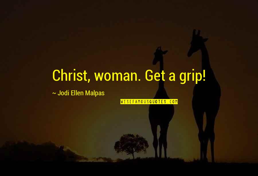 Grip Quotes By Jodi Ellen Malpas: Christ, woman. Get a grip!