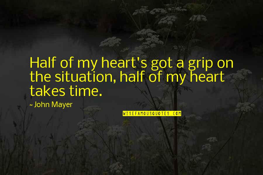 Grip Quotes By John Mayer: Half of my heart's got a grip on