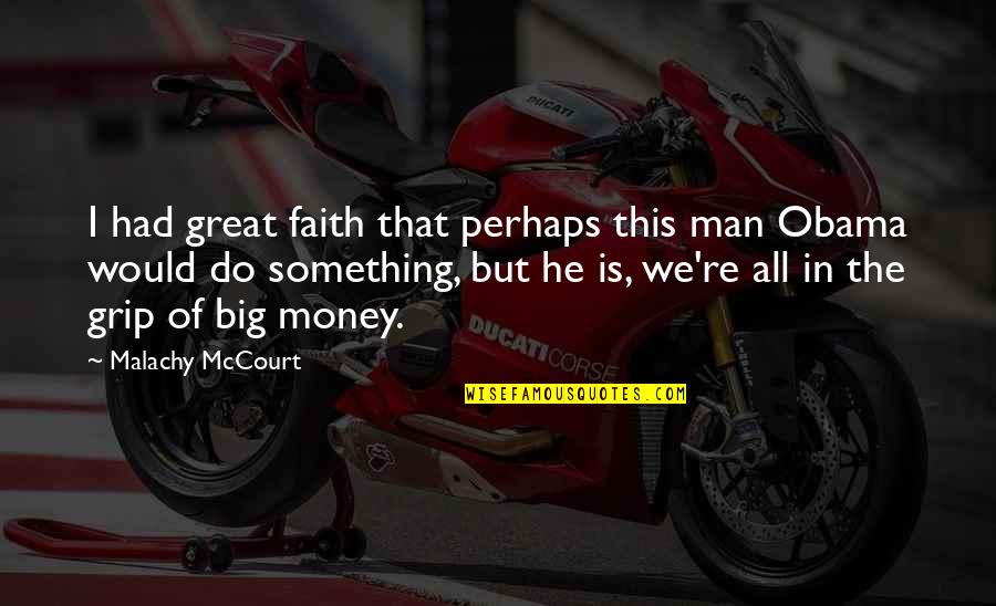 Grip Quotes By Malachy McCourt: I had great faith that perhaps this man