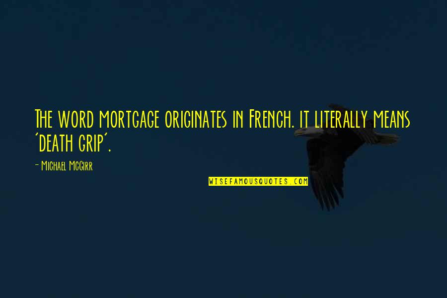 Grip Quotes By Michael McGirr: The word mortgage originates in French. it literally