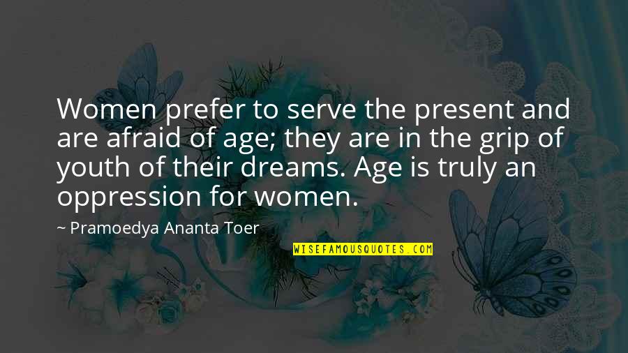 Grip Quotes By Pramoedya Ananta Toer: Women prefer to serve the present and are