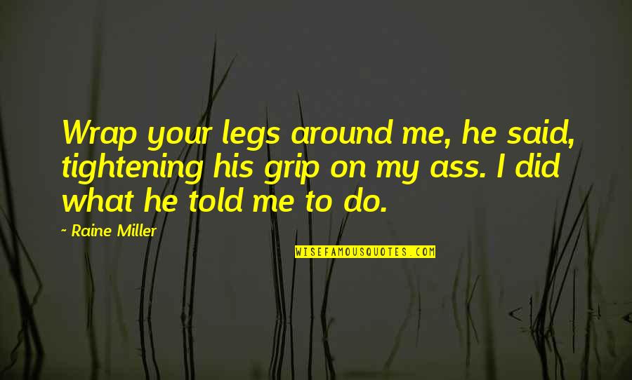 Grip Quotes By Raine Miller: Wrap your legs around me, he said, tightening