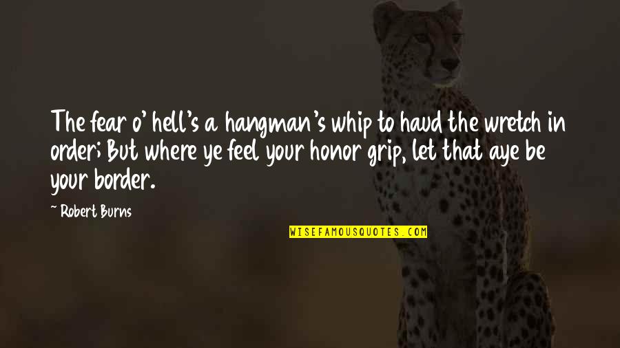 Grip Quotes By Robert Burns: The fear o' hell's a hangman's whip to