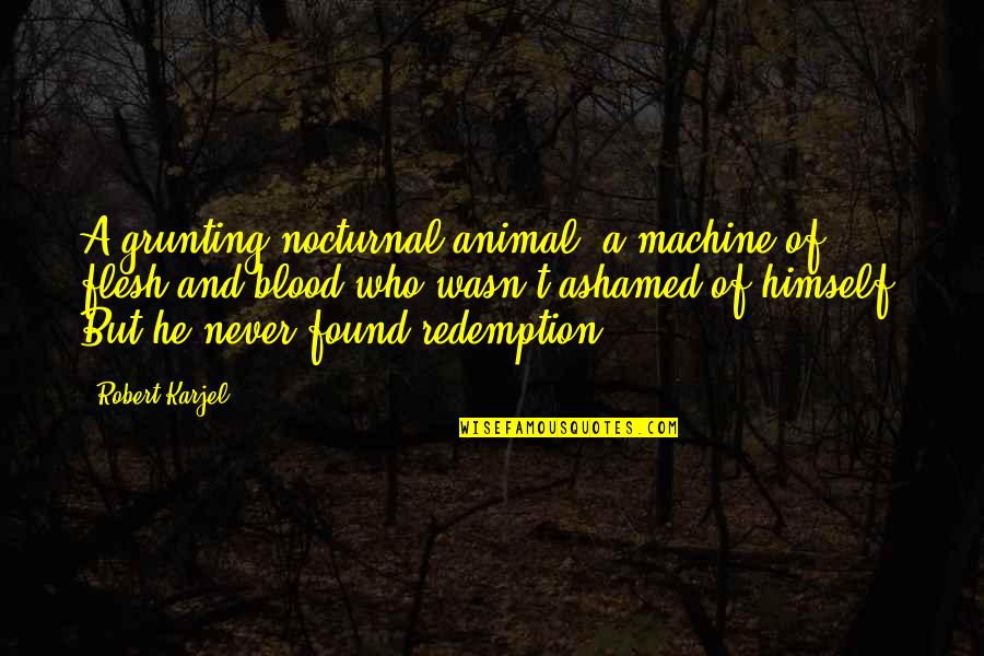 Grip Quotes By Robert Karjel: A grunting nocturnal animal, a machine of flesh