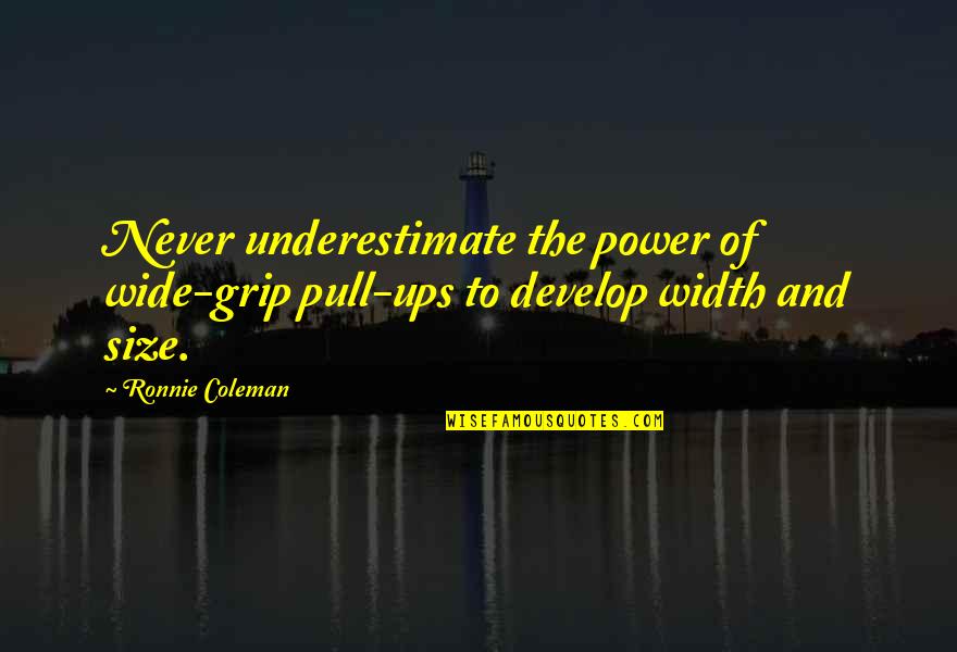 Grip Quotes By Ronnie Coleman: Never underestimate the power of wide-grip pull-ups to