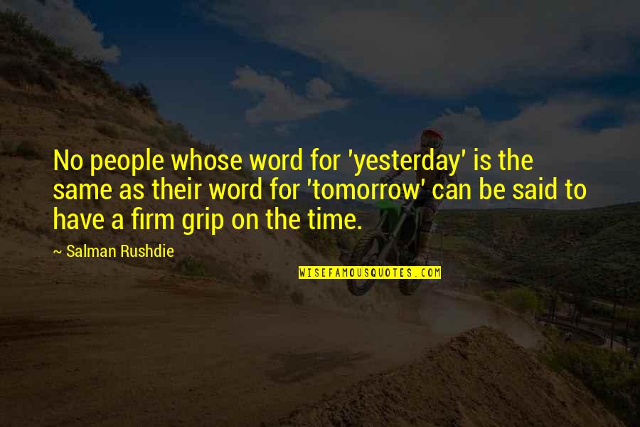 Grip Quotes By Salman Rushdie: No people whose word for 'yesterday' is the