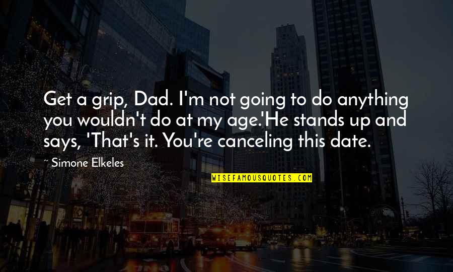 Grip Quotes By Simone Elkeles: Get a grip, Dad. I'm not going to