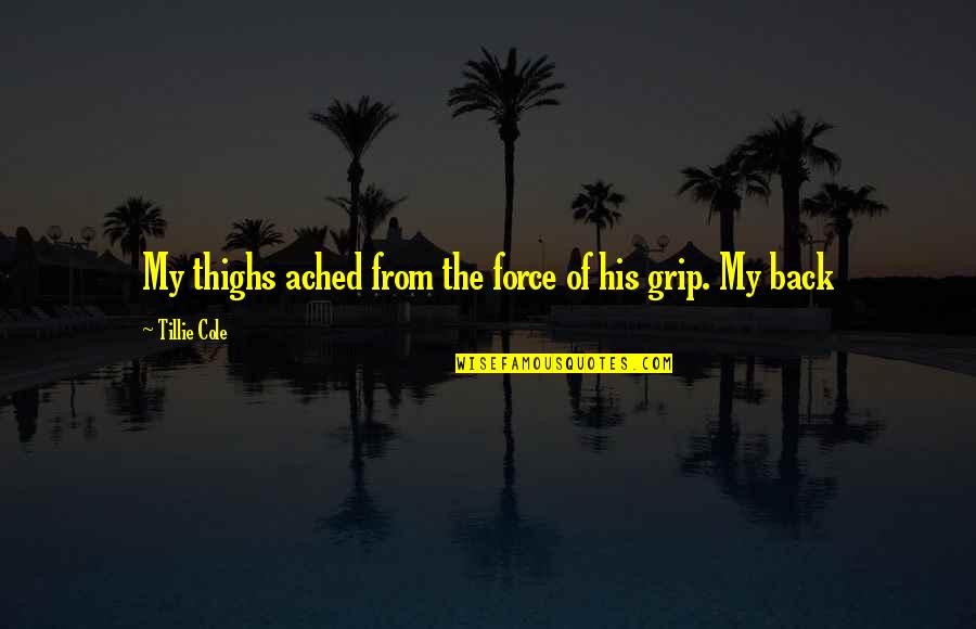 Grip Quotes By Tillie Cole: My thighs ached from the force of his