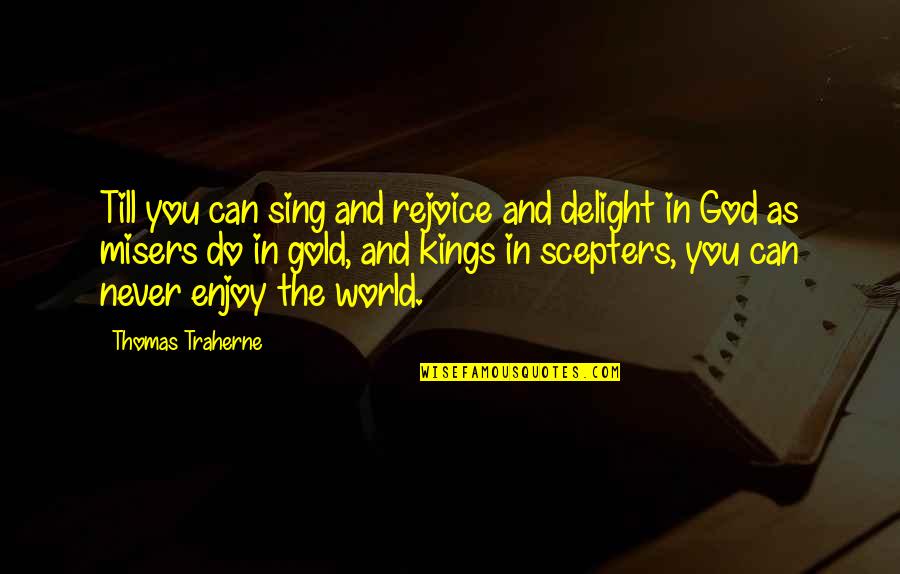Grip Stick Quotes By Thomas Traherne: Till you can sing and rejoice and delight