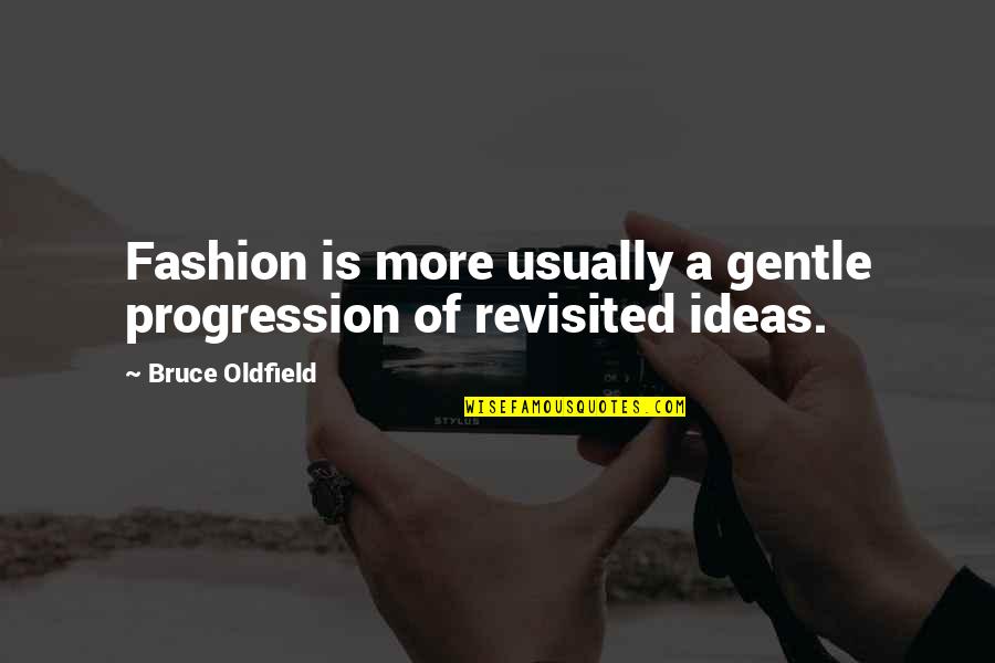 Gripad Quotes By Bruce Oldfield: Fashion is more usually a gentle progression of Gripad Quotes By Bruce Oldfield: Fashion is more usually a gentle progression of
