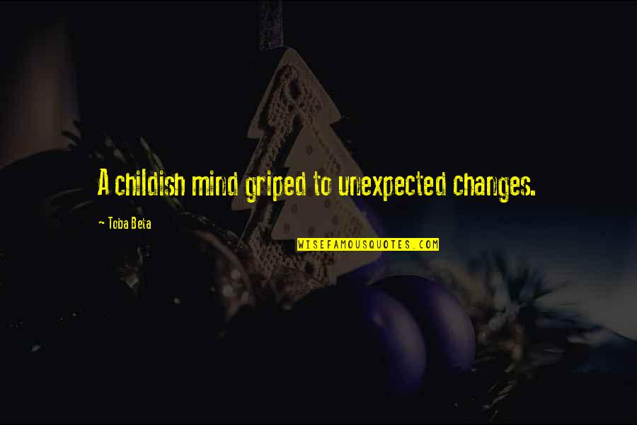 Griped Quotes By Toba Beta: A childish mind griped to unexpected changes.