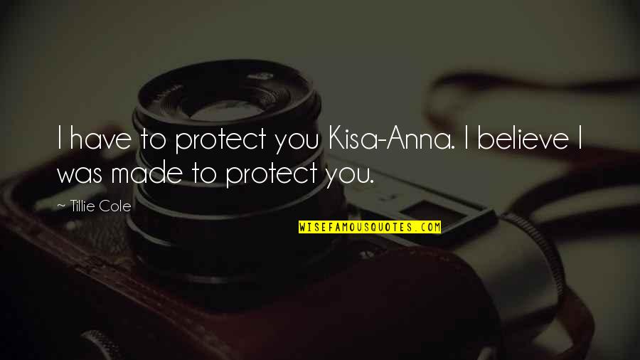 Gripes And Grievances Quotes By Tillie Cole: I have to protect you Kisa-Anna. I believe